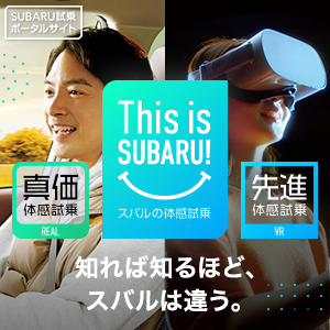 SUBARU試乗ポータルサイト　真価体感試乗（REAL）×先進体感試乗（VR）知れば知るほど、スバルは違う。