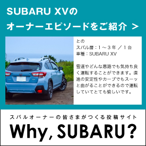 Why,SUBARU？ SUBARU XVのオーナーエピソードをご紹介