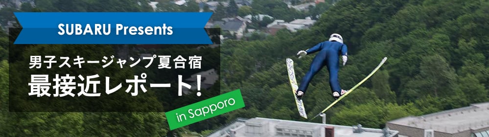 SUBARU Presents 男子スキージャンプ夏合宿最接近レポート！in Sapporo